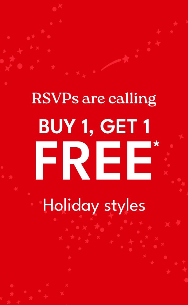 RSVPs are calling BUY 1, GET 1 FREE* Holiday styles