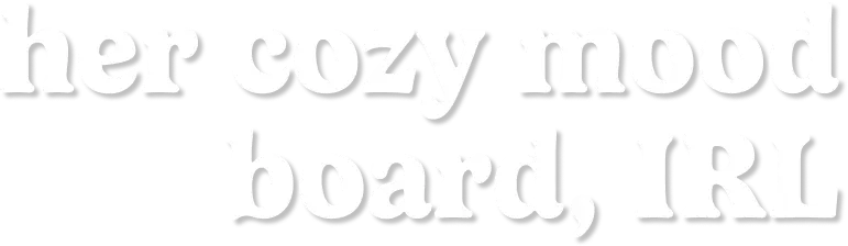 her cozy mood board IRL