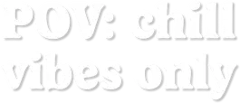 POV: Chill vibes only