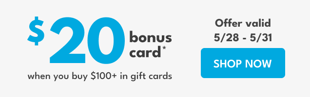 $20 bonus card when you buy $100+ in gift cards | Offer valid 5/28 – 5/31