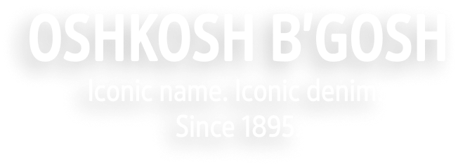 OshKosh B'gosh. Iconic name. Iconic denim.
Since 1895.
