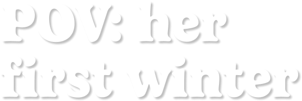 POV: her first winter