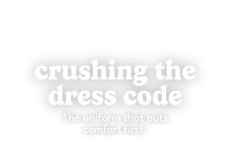 crushing the dress code - the uniform that puts comfort first.