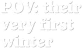 POV: their first winter