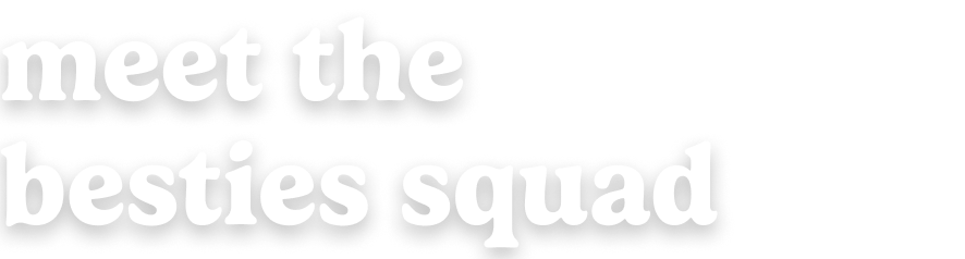 meet the besties squad