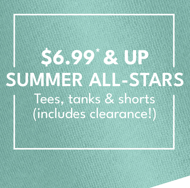 From $6.99 Tees, Tanks & Shorts