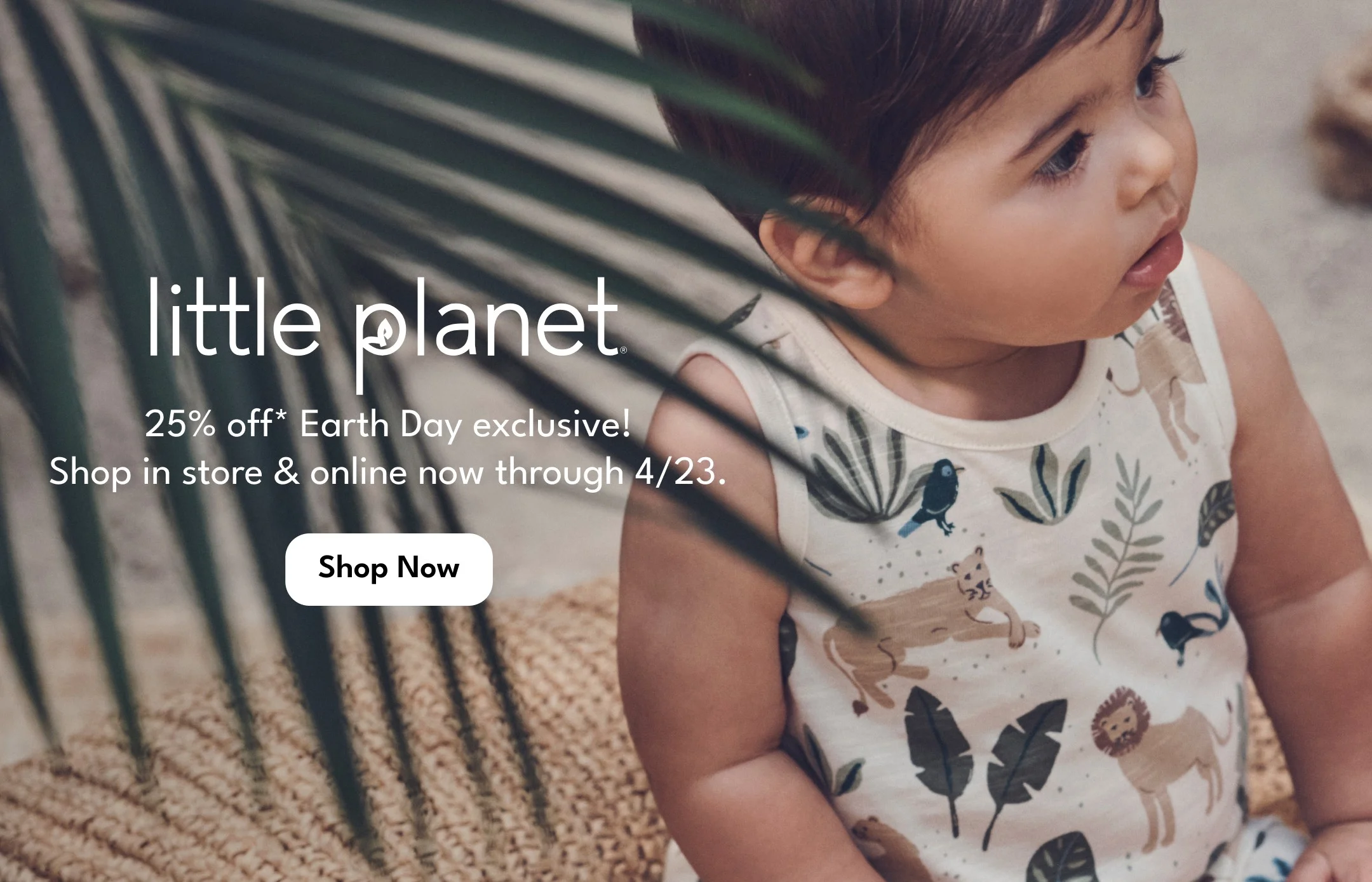 25% off* Earth Day exclusive! Shop in store & online now through 4/23.
