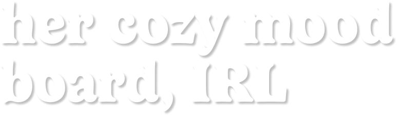 her cozy mood board IRL