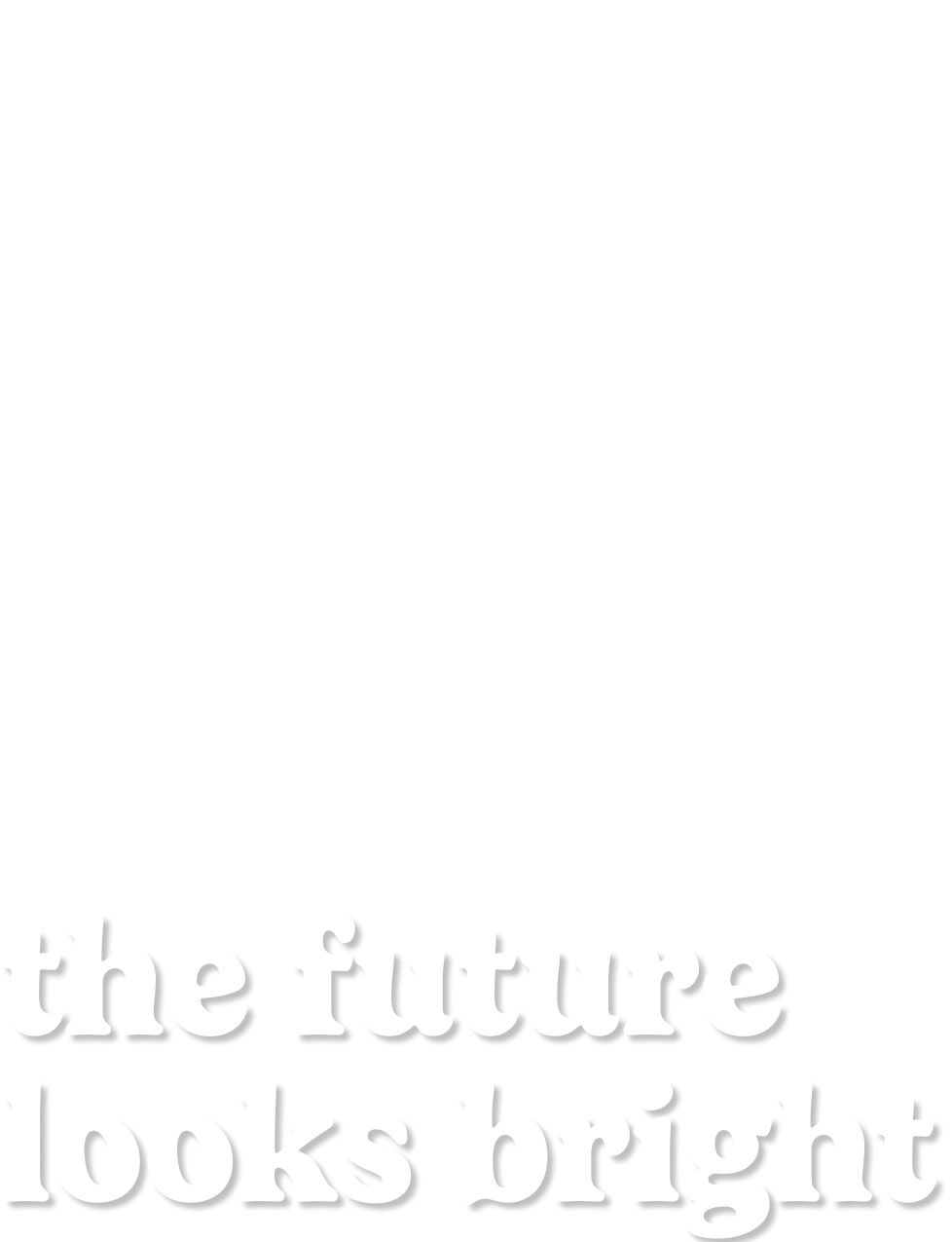 the future looks bright