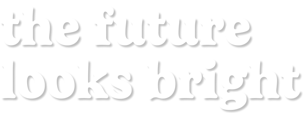 the future looks bright