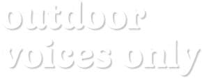 outdoor voices only