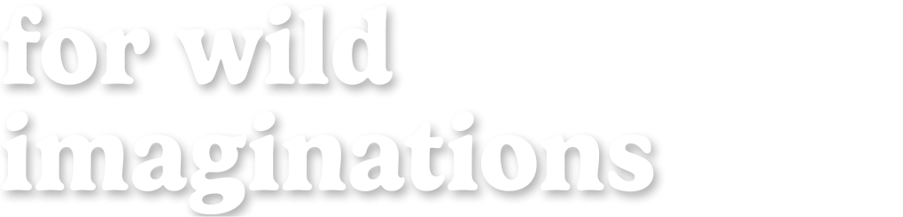 for wild imaginations