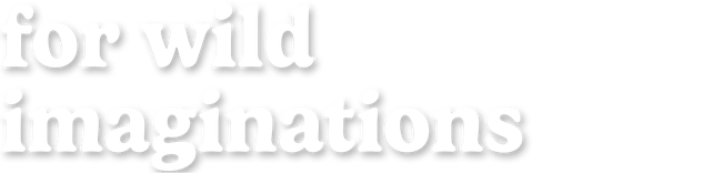 for wild imaginations