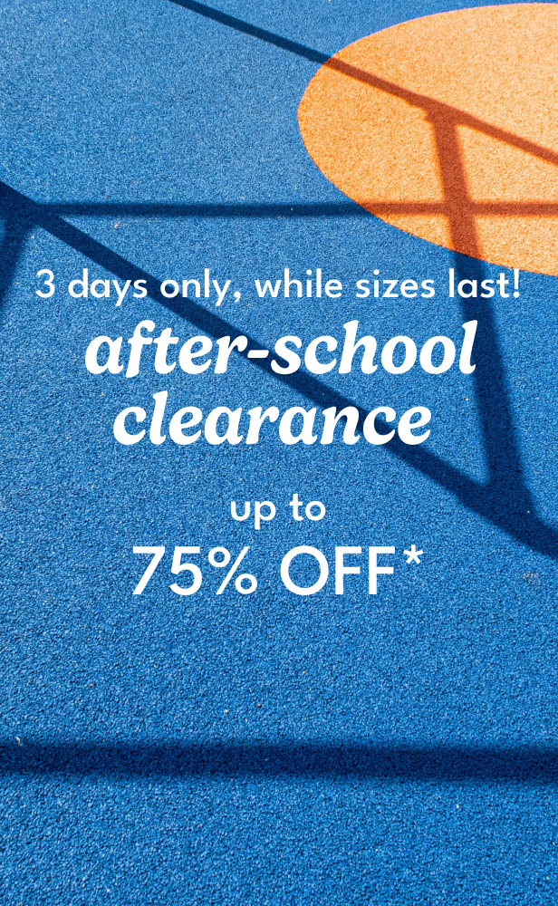 3 days only, while sizes last! after-school clearance up to 75% off*