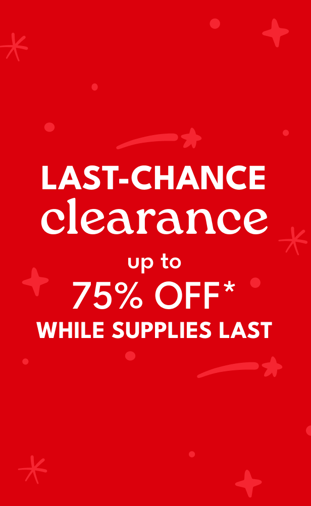last-chance clearance up to 75% off* while supplies last