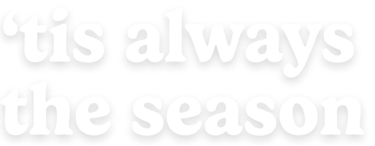 'tis always the season