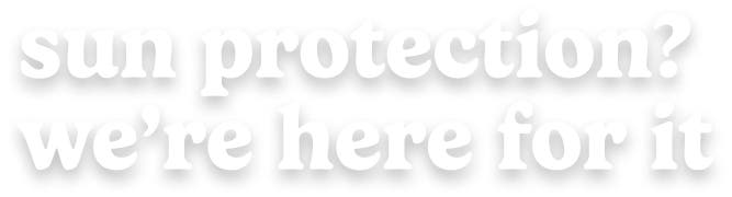 Sun Protection? We're Here For It!